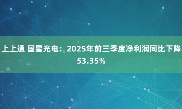 上上通 国星光电：2025年前三季度净利润同比下降53.35%