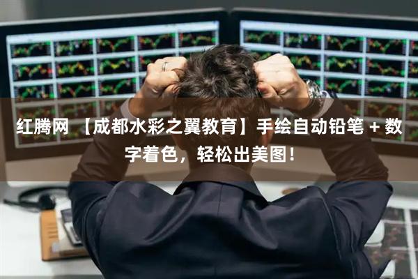 红腾网 【成都水彩之翼教育】手绘自动铅笔 + 数字着色,轻松出美图!