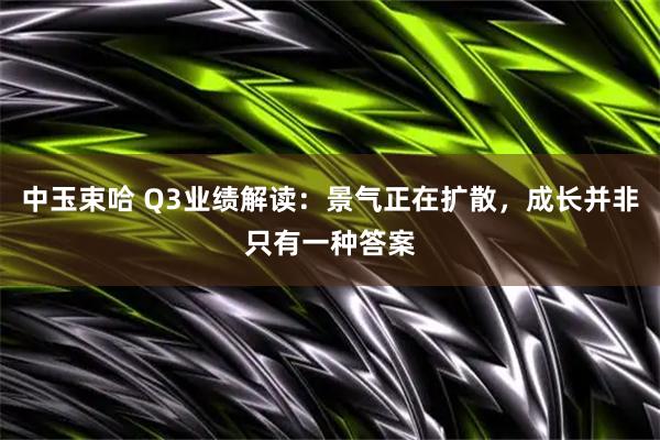 中玉束哈 Q3业绩解读:景气正在扩散,成长并非只有一种答案